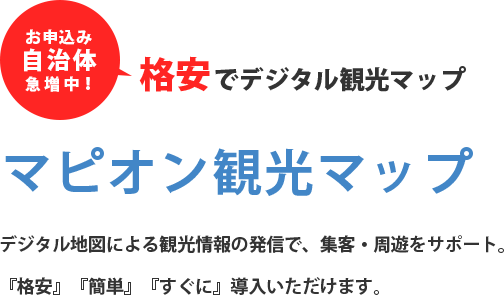 お申し込み自治体急増中！格安でデジタル観光マップ マピオン観光マップ デジタル地図による観光情報の発信で、集客・周遊をサポート。
『格安』『簡単』『すぐに』導入いただけます。